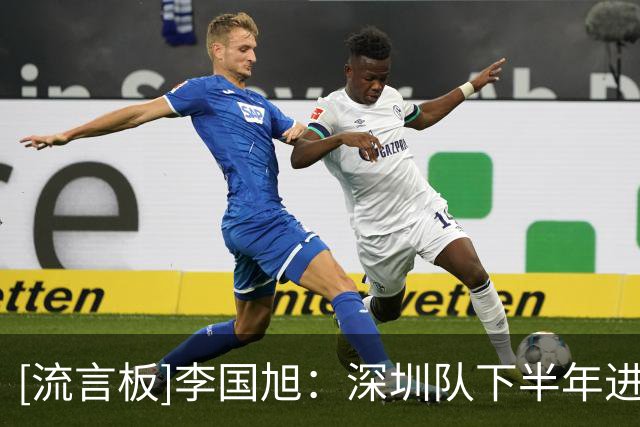 [流言板]李国旭：深圳队下半年进行了人员调整，明天比赛强度会很高